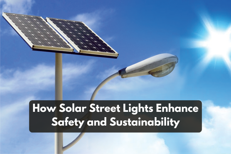 How Solar Street Lights Enhance Safety and Sustainability