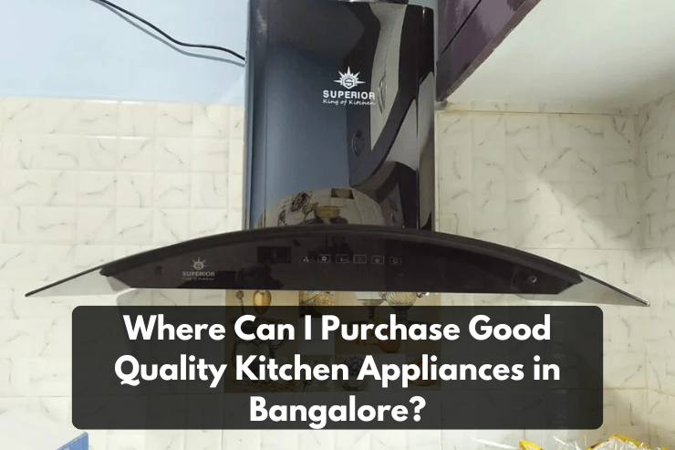 Where Can I Purchase Good Quality Kitchen Appliances in Bangalore?